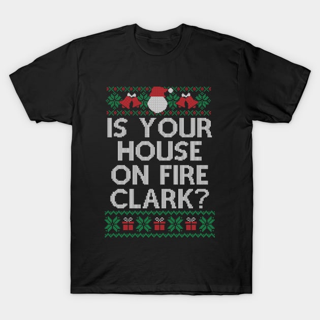 Christmas Family Winter Vacation Ugly Is Your House On Fire Clark T-Shirt by SloanCainm9cmi